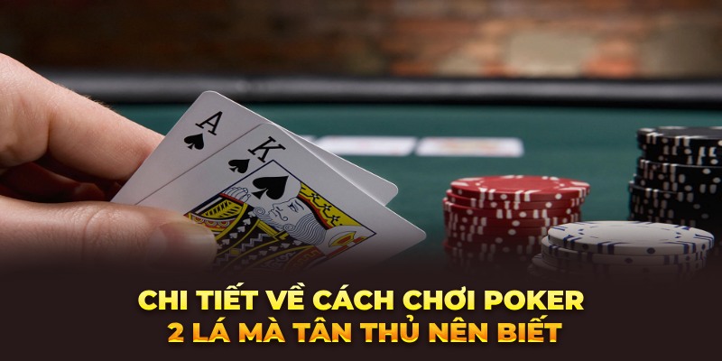 Chi tiết về cách chơi Poker 2 lá mà tân thủ nên biết