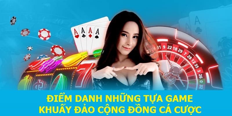 Điểm danh những tựa game khuấy đảo cộng đồng cá cược