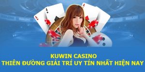 Kuwin Casino - Thiên Đường Giải Trí Uy Tín Nhất Hiện Nay