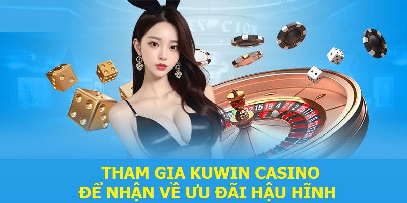 Tham gia Kuwin Casino để nhận về ưu đãi hậu hĩnh