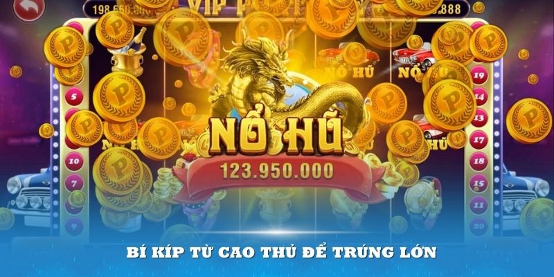 Tận dụng bí kíp từ cao thủ để trúng lớn nổ hũ thần tài Bj88