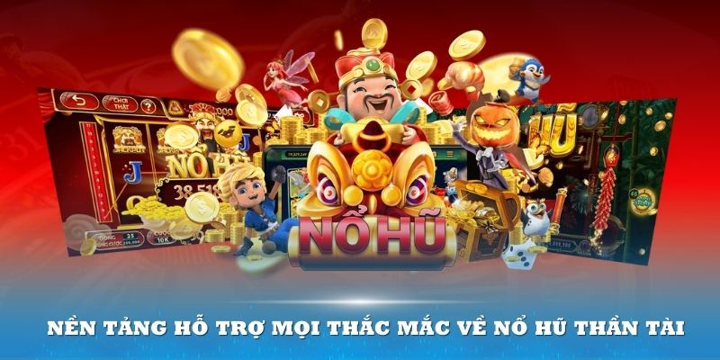 Nền tảng hỗ trợ và trả lời mọi thắc mắc về nổ hũ thần tài 